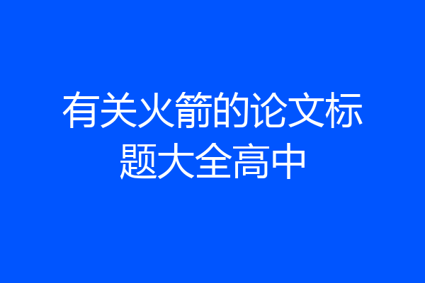 有关火箭的论文标题大全高中
