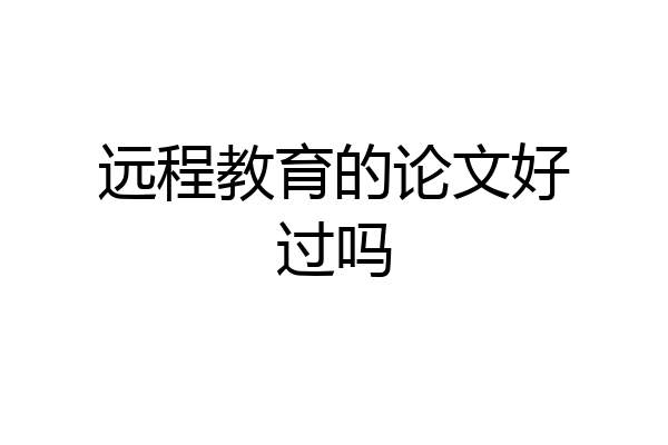 远程教育的论文好过吗