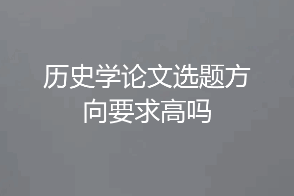 历史学论文选题方向要求高吗