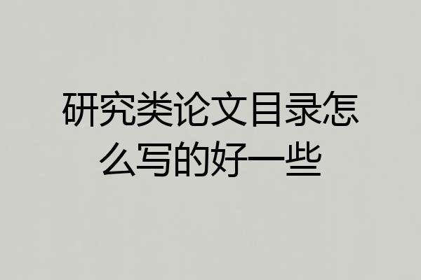 研究类论文目录怎么写的好一些