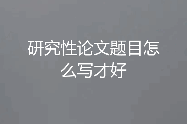 研究性论文题目怎么写才好