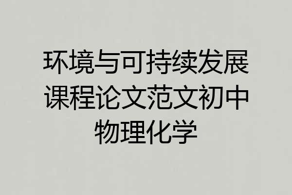 环境与可持续发展课程论文范文初中物理化学