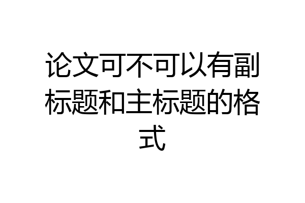 论文可不可以有副标题和主标题的格式