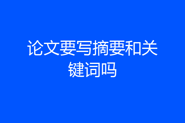 论文要写摘要和关键词吗