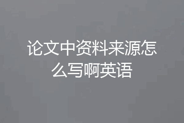 论文中资料来源怎么写啊英语