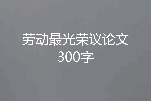 劳动最光荣议论文300字