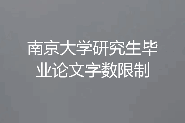 南京大学研究生毕业论文字数限制