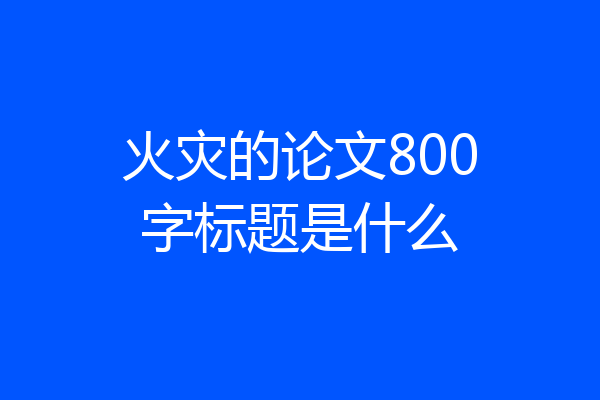 火灾的论文800字标题是什么