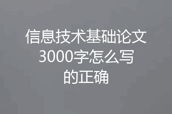 信息技术基础论文3000字怎么写的正确