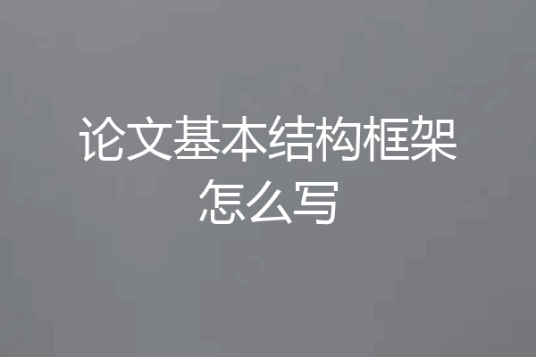 论文基本结构框架怎么写