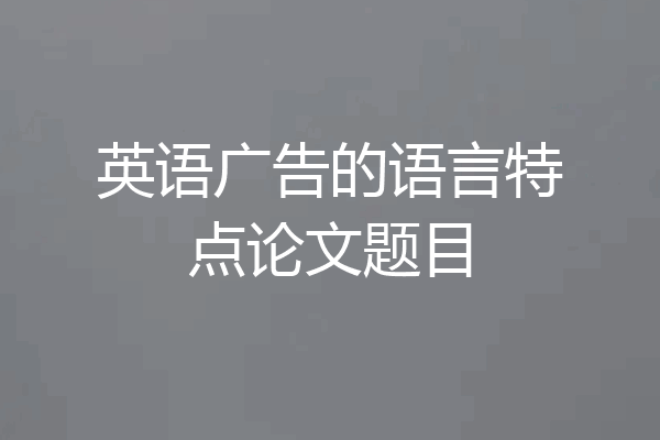 英语广告的语言特点论文题目