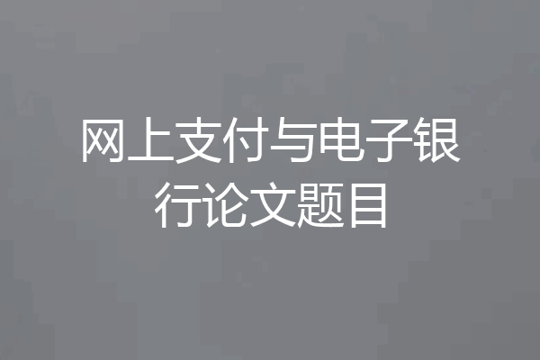 网上支付与电子银行论文题目