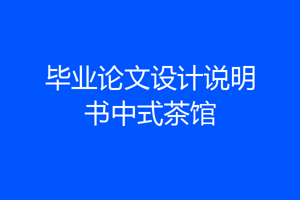 毕业论文设计说明书中式茶馆