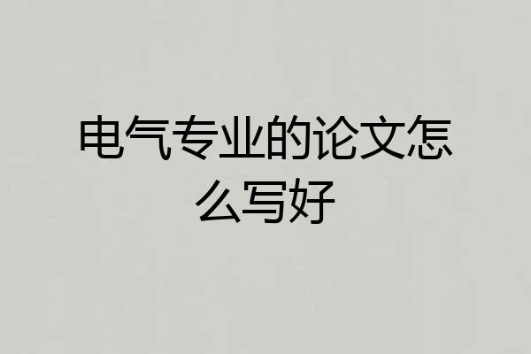 电气专业的论文怎么写好
