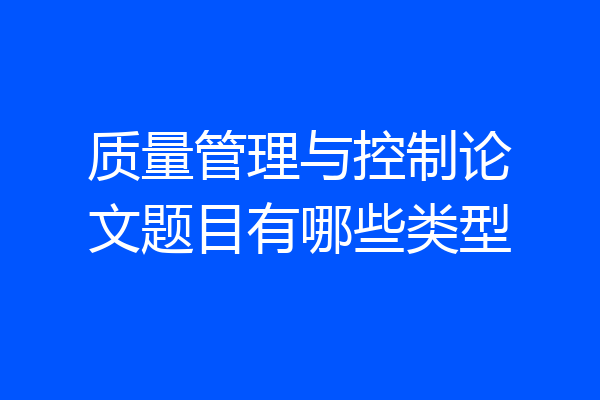 质量管理与控制论文题目有哪些类型