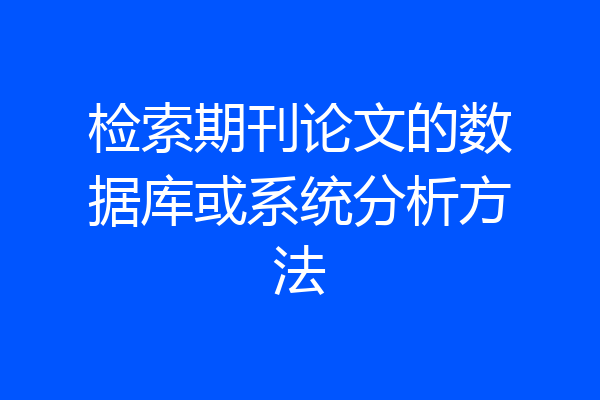 检索期刊论文的数据库或系统分析方法