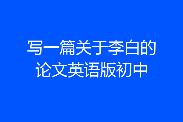 写一篇关于李白的论文英语版初中