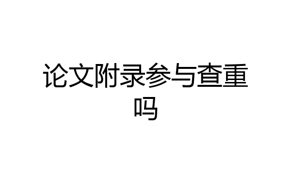 论文附录参与查重吗