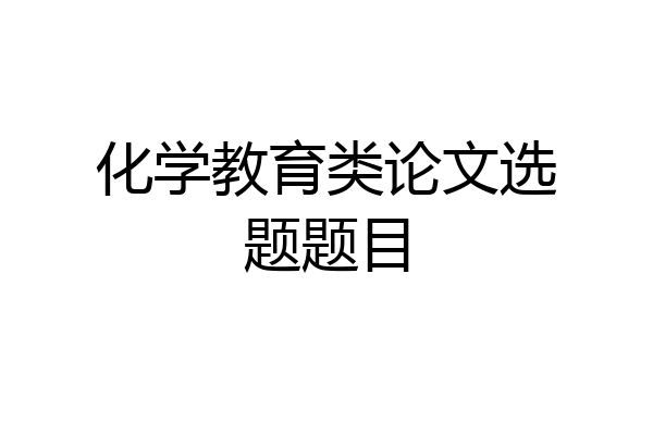 化学教育类论文选题题目