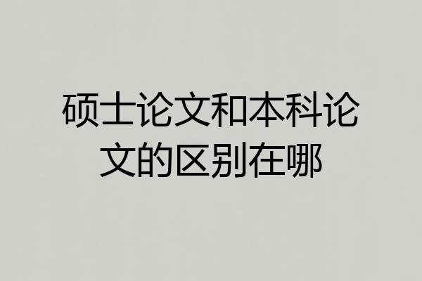 硕士论文和本科论文的区别在哪