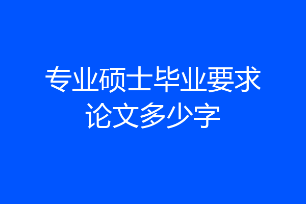 专业硕士毕业要求论文多少字