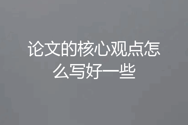 论文的核心观点怎么写好一些