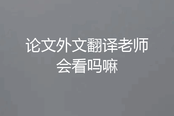 论文外文翻译老师会看吗嘛