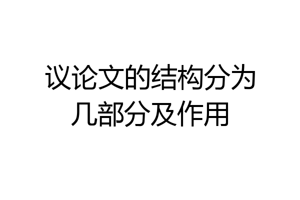 议论文的结构分为几部分及作用