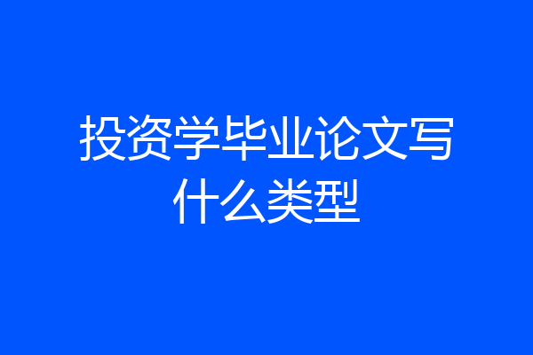 投资学毕业论文写什么类型
