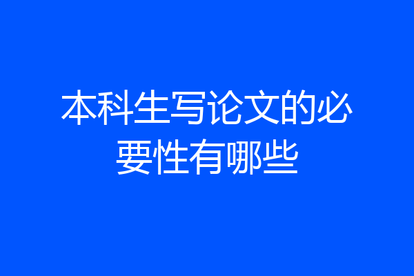 本科生写论文的必要性有哪些