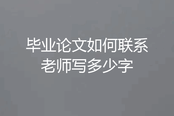 毕业论文如何联系老师写多少字