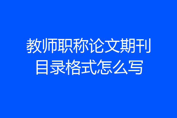 教师职称论文期刊目录格式怎么写