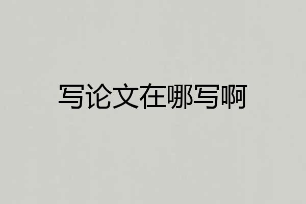 写论文在哪写啊
