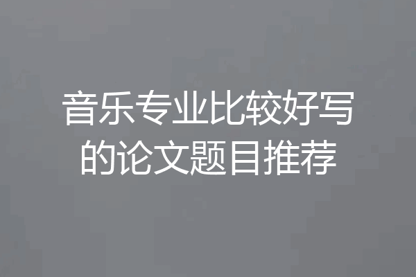 音乐专业比较好写的论文题目推荐