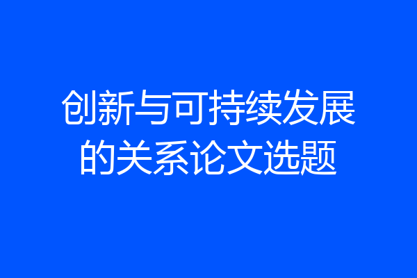 创新与可持续发展的关系论文选题