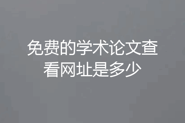 免费的学术论文查看网址是多少