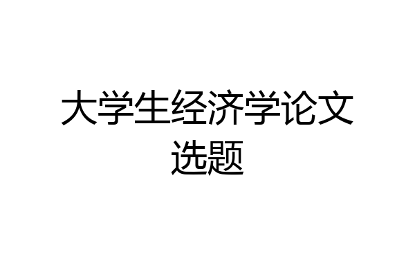 大学生经济学论文选题