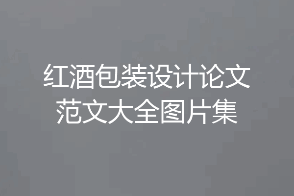 红酒包装设计论文范文大全图片集