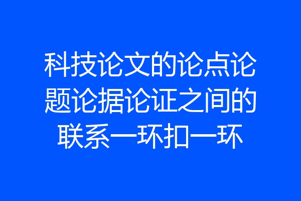 科技论文的论点论题论据论证之间的联系一环扣一环