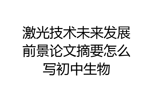 激光技术未来发展前景论文摘要怎么写初中生物