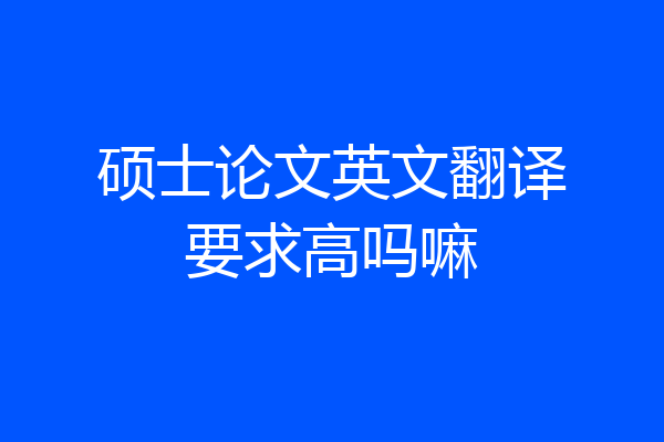 硕士论文英文翻译要求高吗嘛