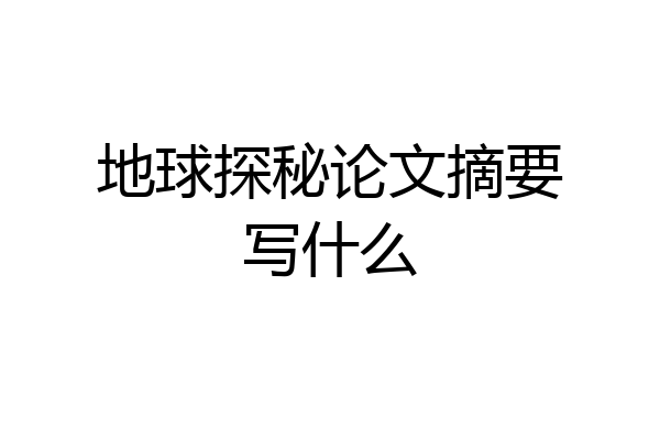 地球探秘论文摘要写什么