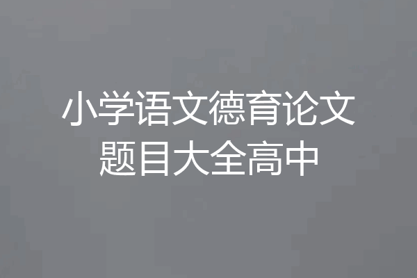 小学语文德育论文题目大全高中