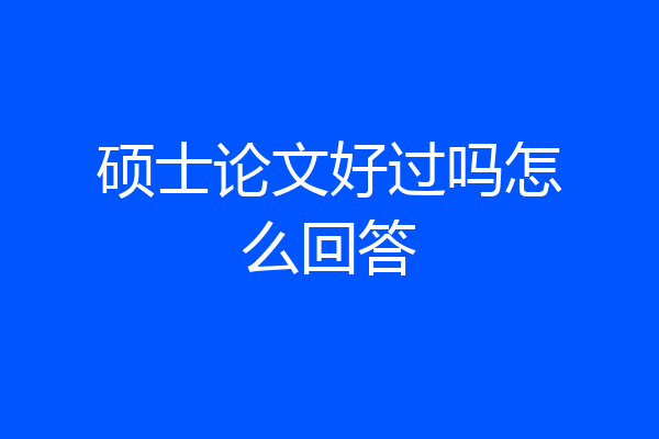 硕士论文好过吗怎么回答