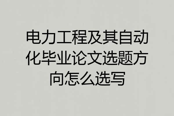电力工程及其自动化毕业论文选题方向怎么选写