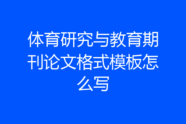 体育研究与教育期刊论文格式模板怎么写