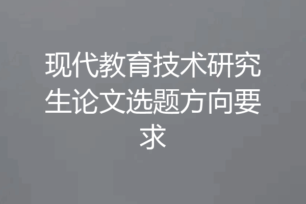 现代教育技术研究生论文选题方向要求