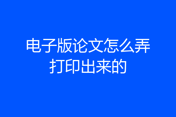 电子版论文怎么弄打印出来的
