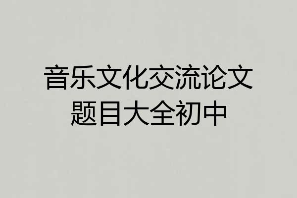 音乐文化交流论文题目大全初中