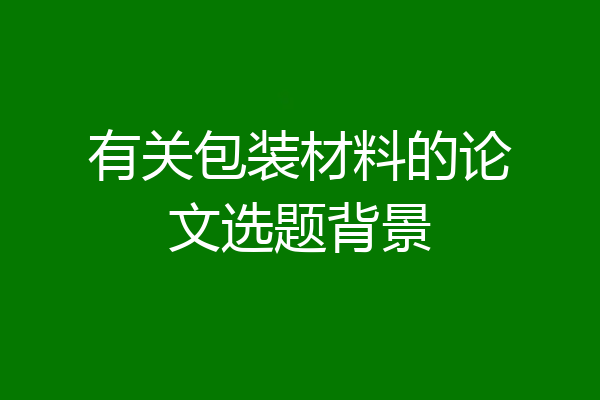 有关包装材料的论文选题背景